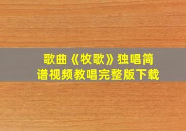 歌曲《牧歌》独唱简谱视频教唱完整版下载