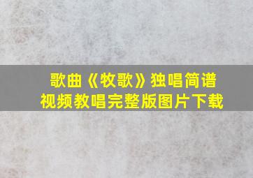 歌曲《牧歌》独唱简谱视频教唱完整版图片下载