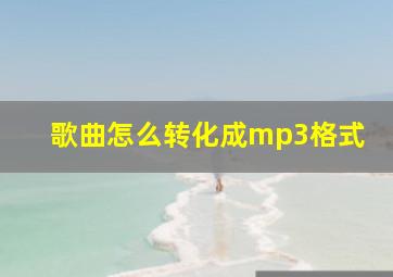 歌曲怎么转化成mp3格式