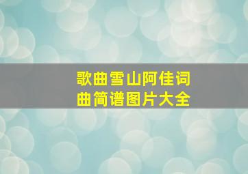 歌曲雪山阿佳词曲简谱图片大全