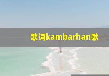 歌词kambarhan歌