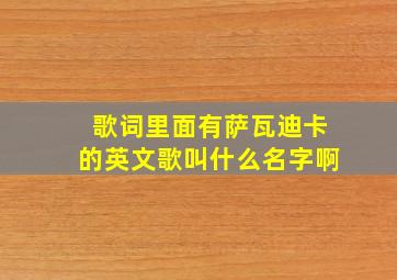 歌词里面有萨瓦迪卡的英文歌叫什么名字啊