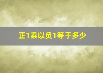 正1乘以负1等于多少