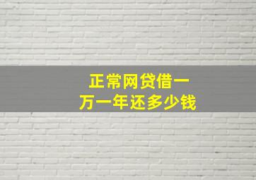 正常网贷借一万一年还多少钱