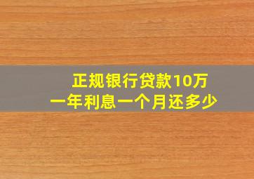 正规银行贷款10万一年利息一个月还多少