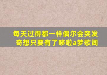 每天过得都一样偶尔会突发奇想只要有了哆啦a梦歌词