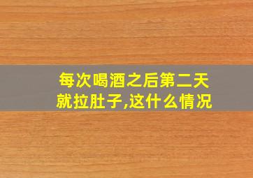 每次喝酒之后第二天就拉肚子,这什么情况