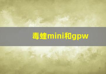 毒蝰mini和gpw