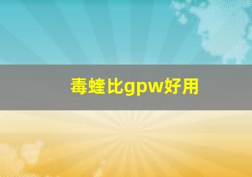 毒蝰比gpw好用