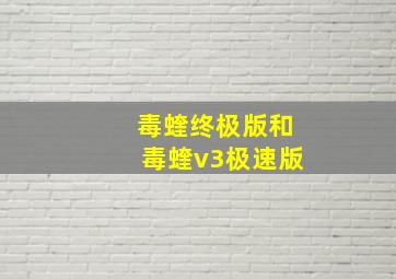 毒蝰终极版和毒蝰v3极速版