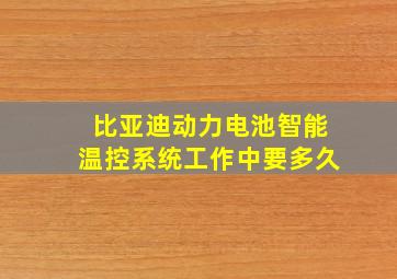 比亚迪动力电池智能温控系统工作中要多久