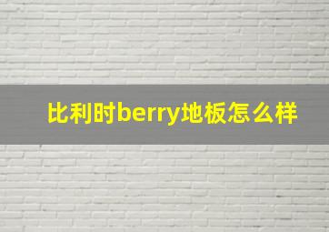 比利时berry地板怎么样