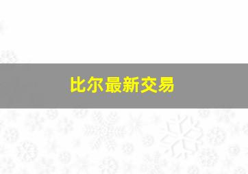 比尔最新交易