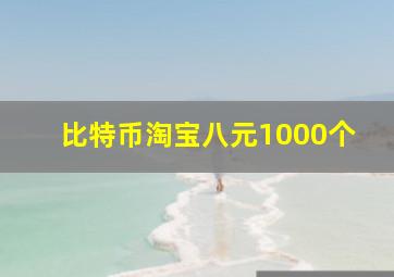 比特币淘宝八元1000个