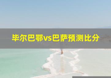 毕尔巴鄂vs巴萨预测比分