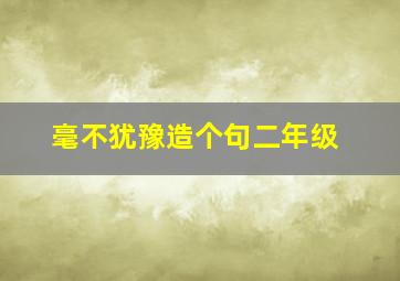 毫不犹豫造个句二年级