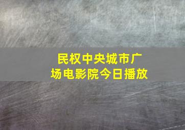 民权中央城市广场电影院今日播放