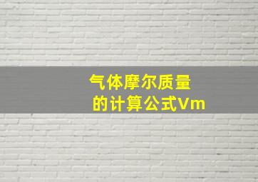 气体摩尔质量的计算公式Vm