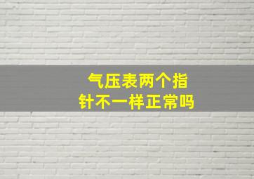 气压表两个指针不一样正常吗