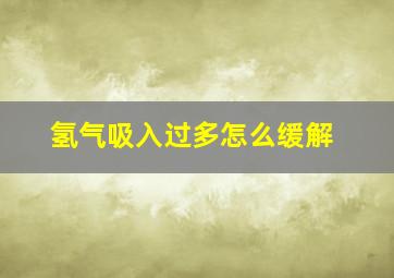 氢气吸入过多怎么缓解