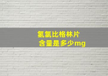 氢氯比格林片含量是多少mg