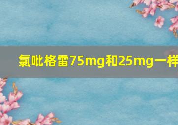 氯吡格雷75mg和25mg一样吗