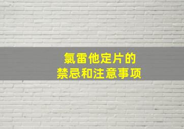 氯雷他定片的禁忌和注意事项