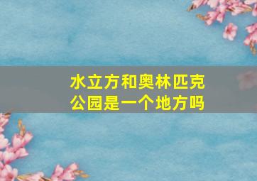 水立方和奥林匹克公园是一个地方吗