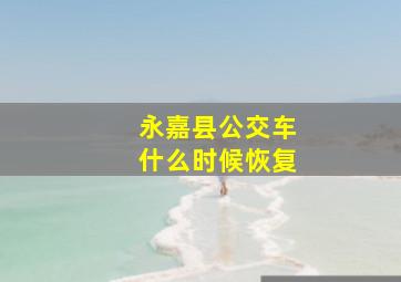 永嘉县公交车什么时候恢复