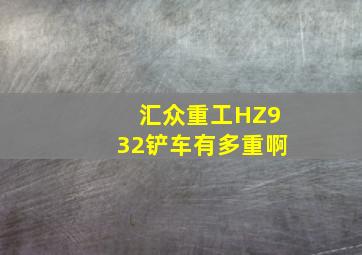 汇众重工HZ932铲车有多重啊