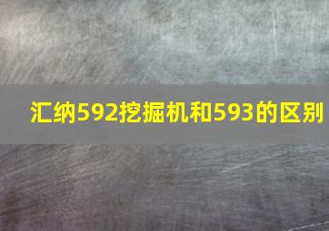 汇纳592挖掘机和593的区别