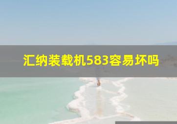 汇纳装载机583容易坏吗