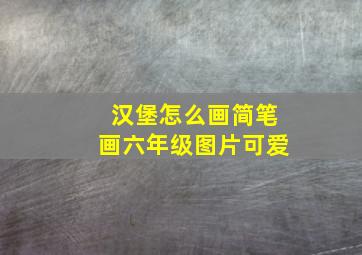 汉堡怎么画简笔画六年级图片可爱