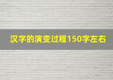 汉字的演变过程150字左右