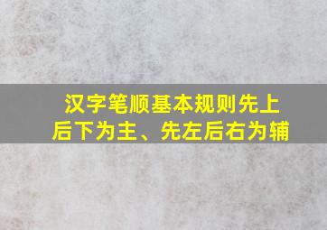 汉字笔顺基本规则先上后下为主、先左后右为辅