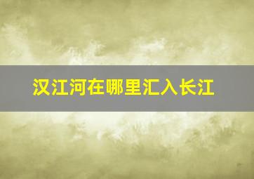 汉江河在哪里汇入长江