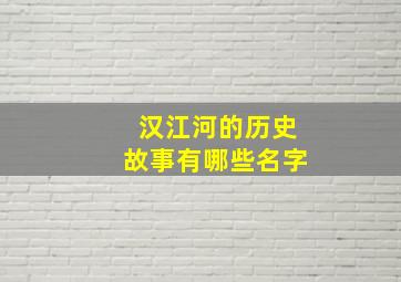 汉江河的历史故事有哪些名字