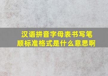 汉语拼音字母表书写笔顺标准格式是什么意思啊