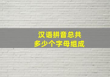 汉语拼音总共多少个字母组成