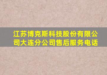 江苏博克斯科技股份有限公司大连分公司售后服务电话