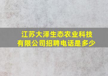 江苏大泽生态农业科技有限公司招聘电话是多少