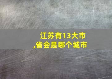 江苏有13大市,省会是哪个城市