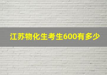 江苏物化生考生600有多少