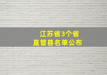 江苏省3个省直管县名单公布