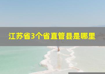 江苏省3个省直管县是哪里