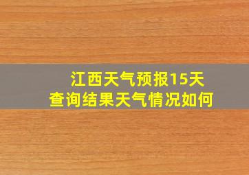 江西天气预报15天查询结果天气情况如何