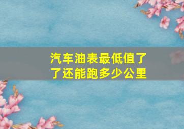 汽车油表最低值了了还能跑多少公里