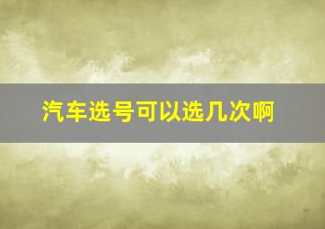 汽车选号可以选几次啊