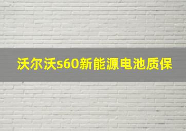 沃尔沃s60新能源电池质保