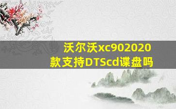 沃尔沃xc902020款支持DTScd谍盘吗